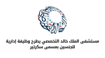 مستشفى الملك خالد التخصصي للعيون يعلن عن طرح وظيفة إدارية للجنسين بمسمى سكرتير
