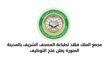 مجمع الملك فهد لطباعة المصحف الشريف يعلن عن فتح باب التوظيف بالمدينة المنورة