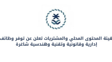 هيئة المحتوى المحلي والمشتريات الحكومية تعلن عن توفر وظائف إدارية وقانونية وتقنية وهندسية شاغرة