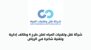 شركة نقل وتقنيات المياه تعلن عن طرح عدد من الوظائف الشاغرة في الرياض