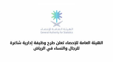 الهيئة العامة للإحصاء تعلن عن طرح عدد من الوظائف الإدارية للرجال والنساء في الرياض