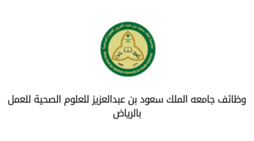 وظائف جامعه الملك سعود بن عبدالعزيز للعلوم الصحية للعمل بالرياض