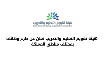 وظائف هيئة تقويم التعليم والتدريب لحملة البكالوريوس بمختلف مناطق المملكة