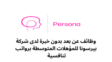 وظائف عن بعد بدون خبرة لدى شركة بيرسونا للمؤهلات المتوسطة برواتب تنافسية 