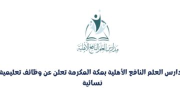 وظائف تعليمية نسائية بمدارس العلم النافع الأهلية بمكة المكرمة برواتب تنافسية