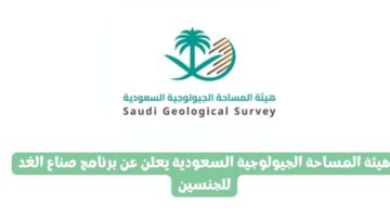 هيئة المساحة الجيولوجية السعودية يعلن عن برنامج صناع الغد للجنسين