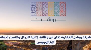 شركة روشن العقارية تعلن عن وظائف إدارية للرجال والنساء لحملة البكالوريوس