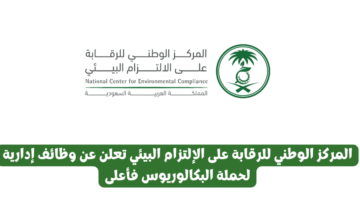 المركز الوطني للرقابة على الإلتزام البيئي تعلن عن وظائف إدارية لحملة البكالوريوس فأعلى