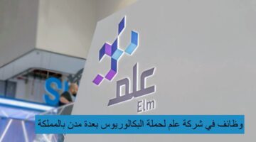 وظائف في شركة علم لحملة البكالوريوس فأعلي بعدة مدن بالمملكة