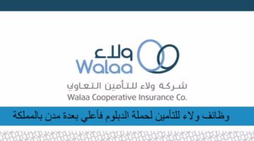 وظائف ولاء للتأمين لحملة الدبلوم فأعلي بعدة مدن بالمملكة